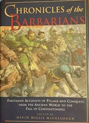 Chronicles of the barbarians : eyewitness accounts of pillage and conquest from the ancient world to the fall of Constantinople