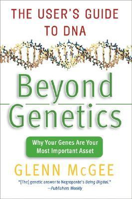 Beyond genetics : putting the power of DNA to work in your life