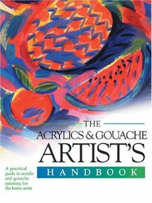 Artist's handbook. : materials, techniques, color and composition, style, subject. Acrylics & gouache :