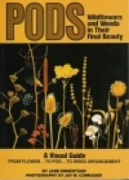 Pods : wildflowers and weeds in their final beauty : Great Lakes region, northeastern United States, and adjacent Canada : a visual guide from flower...to pod...to dried arrangement