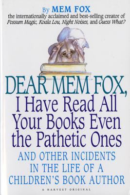 Dear Mem Fox, I have read all your books even the pathetic ones : and other incidents in the life of a children's book author