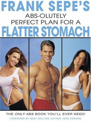 Frank Sepe's abs-olutely perfect plan for a flatter stomach : the only abs book you'll ever need