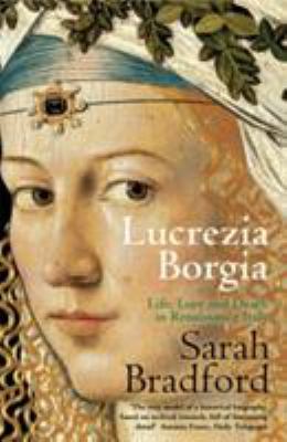 Lucrezia Borgia : life, love and death in Renaissance Italy