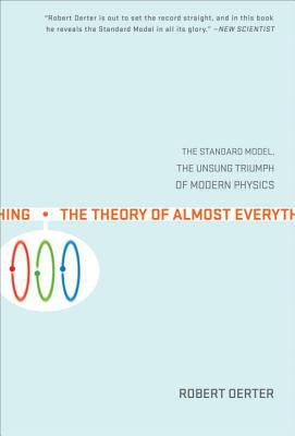The theory of almost everything : the Standard Model, the unsung triumph of modern physics