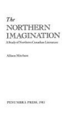 The northern imagination : a study of northern Canadian literature