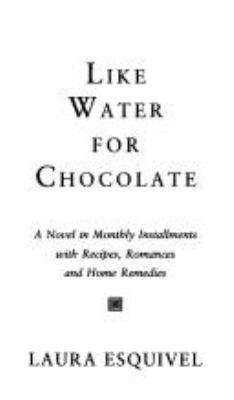 Like water for chocolate : a novel in monthly installments, with recipes, romances, and home remedies