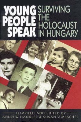 Young people speak : surviving the Holocaust in Hungary