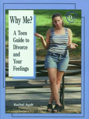 Why me? : a teen guide to divorce and your feelings