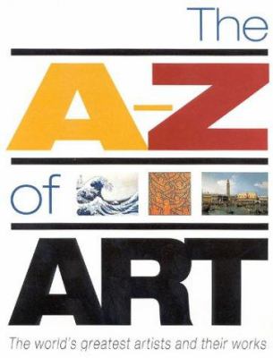 The A-Z of art : the world's greatest and most popular artists and their works