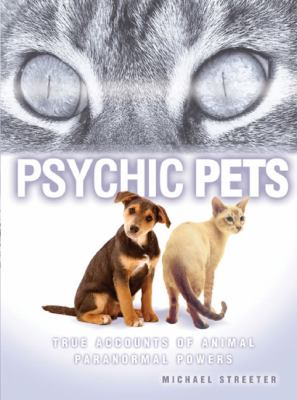 Psychic pets : true accounts of animal paranormal powers