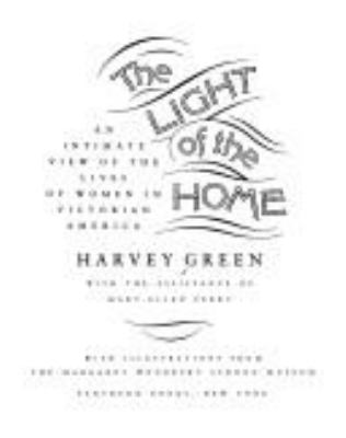 The light of the home : an intimate view of the lives of women in Victorian America