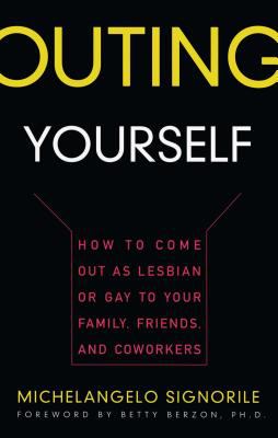 Outing yourself : how to come out as lesbian or gay to your family, friends, and coworkers