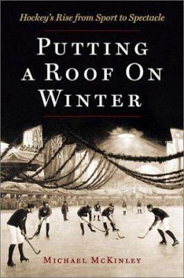 Putting a roof on winter : hockey's rise from sport to spectacle