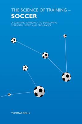 Science of training - soccer : a scientific approach to developing strength, speed and endurance