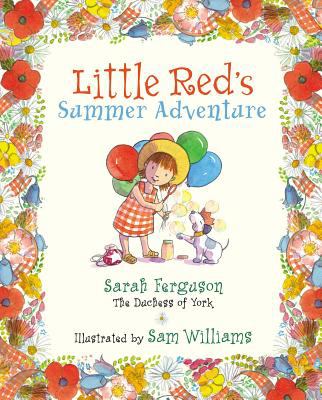 Little Red's summer adventure / Sarah Ferguson, the Duchess of York ; illustrated by Sam Williams.