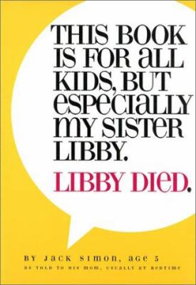 This book is for all kids, but especially my sister, Libby : Libby died