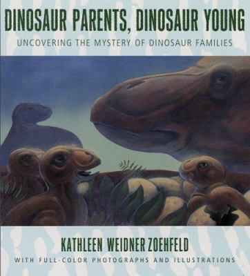 Dinosaur parents, dinosaur young : uncovering the mystery of dinosaur families