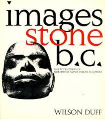 Images, stone, B.C. : thirty centuries of Northwest Coast Indian sculpture