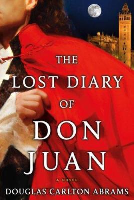 The lost diary of Don Juan : an account of the true arts of passion and the perilous adventure of love : a novel