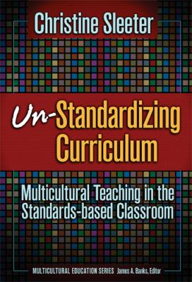 Un-standardizing curriculum : multicultural teaching in the standards-based classroom