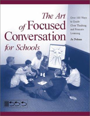 The art of focused conversation for schools : over 100 ways to guide clear thinking and promote learning
