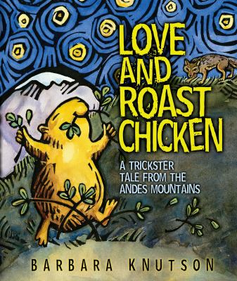 Love and roast chicken : a trickster tale from the Andes Mountains