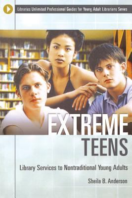 Extreme teens : library services to nontraditional young adults