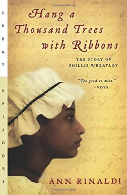 Hang a thousand trees with ribbons : the story of Phillis Wheatley