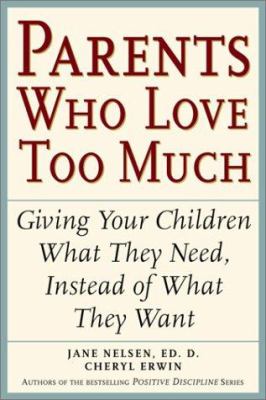 Parents who love too much : how good parents can learn to love more wisely and develop children of character