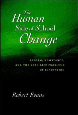 The human side of school change : reform, resistance, and the real-life problems of innovation