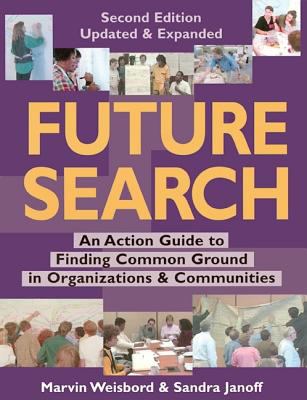 Future search : an action guide to finding common ground in organizations and communities