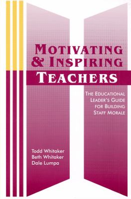 Motivating and inspiring teachers : the educational leader's guide for building staff morale