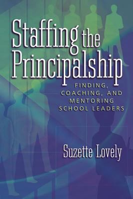 Staffing the principalship : finding, coaching, and mentoring school leaders