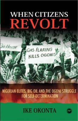 When citizens revolt : Nigerian elites, big oil, and the Ogoni struggle for self-determination