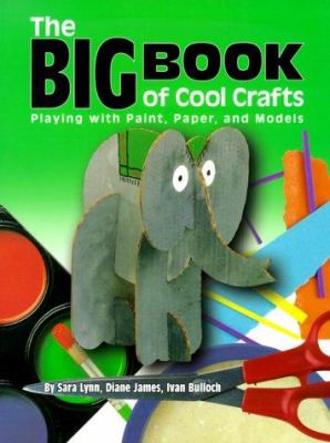 The big book of cool crafts : playing with paint, paper, and models