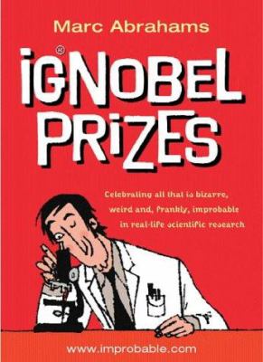 Ig Nobel prizes : the annals of improbable research