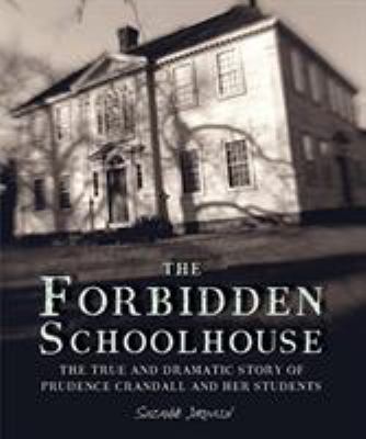 The forbidden schoolhouse : the true and dramatic story of Prudence Crandall and her students.