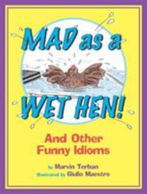 Mad as a wet hen! : and other funny idioms