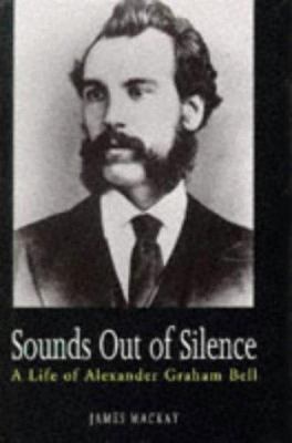 Sounds out of silence : a life of Alexander Graham Bell