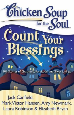 Chicken soup for the soul : count your blessings : 101 stories of gratitude, fortitude, and silver linings