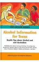 Alcohol information for teens : health tips about alcohol and alcoholism : including facts about underage drinking, preventing teen alcohol use, alcohol's effects on the brain and the body, alcohol abuse treatment, help for children of alcoholics, and more