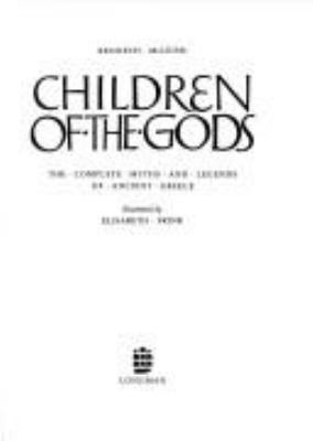 Children of the gods : the complete myths and legends of Ancient Greece