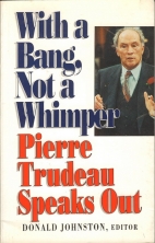 With a bang not a whimper : Pierre Trudeau speaks out