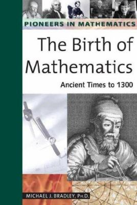 The birth of mathematics : ancient times to 1300