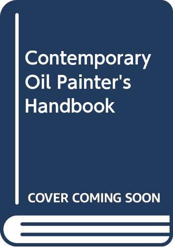 The contemporary oil painter's handbook : a complete guide to oil painting : materials, tools, techniques, and auxiliary services, for the beginning and professional artist