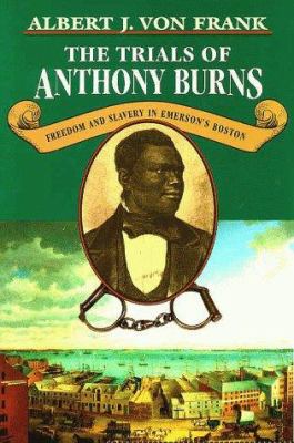 The trials of Anthony Burns : freedom and slavery in Emerson's Boston