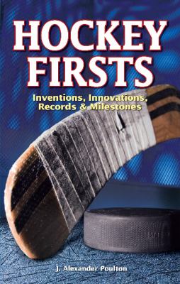 Hockey firsts : inventions, innovations, records & milestones