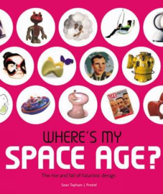 Where's my space age? : the rise and fall of futuristic design