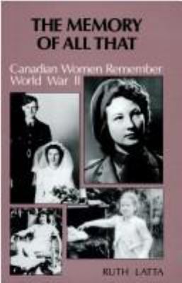 The Memory of all that : Canadian women remember World War II