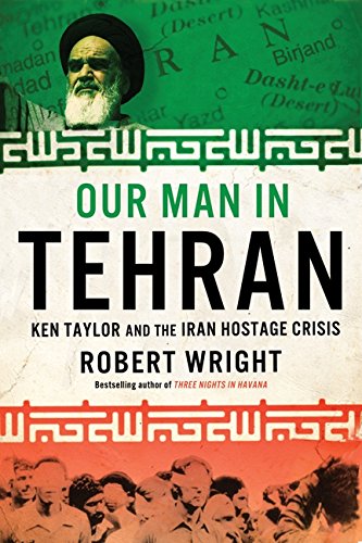 Our man in Tehran : Ken Taylor and the Iran Hostage crisis